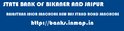 STATE BANK OF BIKANER AND JAIPUR  RAJASTHAN JALOR SANCHORE NEW BUS STAND ROAD SANCHORE  banks information 